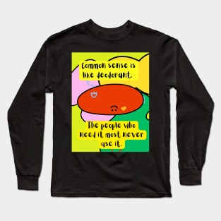 common sense is like deodorant the people who need it most never use it Long Sleeve T-Shirt